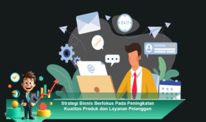 Strategi-Bisnis-Berfokus-Pada-Peningkatan-Kualitas-Produk-dan-Layanan-Pelanggan