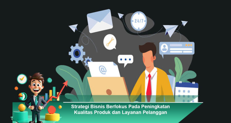 Strategi-Bisnis-Berfokus-Pada-Peningkatan-Kualitas-Produk-dan-Layanan-Pelanggan